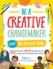 Image for Be a Creative Changemaker A Kids&#39; Art Activity Book : Inspired by the amazing life stories of diverse artists from around the world