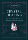 Image for 10-Minute Crystal Healing : Easy Tips for Using Crystals for Healing, Shielding, and Protection