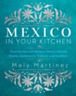 Image for Mexico in Your Kitchen : Favorite Mexican Recipes That Celebrate Family, Community, Culture, and Tradition: Favorite Mexican Recipes That Celebrate Family, Community, Culture, and Tradition