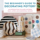 Image for The beginner&#39;s guide to decorating pottery  : an introduction to glazes, patterns, inlay, luster, and dimensional designs : Volume 3