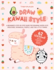 Image for Draw kawaii style  : a beginner&#39;s step-by-step guide for drawing super-cute creatures, whimsical people, and fun little things