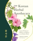 Image for The Korean Herbal Apothecary: Ancient Wisdom for Wellness and Balance in the Modern World