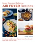 Image for Super easy and delicious air fryer recipes  : nutritious and delicious ways to cook your favorite food with your air fryer