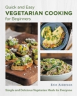 Image for Quick and easy vegetarian cooking for beginners  : simple and delicious vegetarian meals for everyone