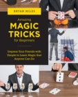 Image for Amazing magic tricks for beginners  : impress your friends with simple to learn magic that anyone can do