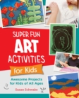Image for Super fun art activities for kids  : awesome projects for kids of all ages
