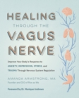 Image for Healing through the vagus nerve  : improve your body&#39;s response to anxiety, depression, stress, and trauma through nervous system regulation