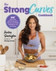 Image for The strong curves cookbook  : 100+ high-protein, low-carb recipes to help you lose weight, build muscle, and get strong