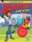 Image for Painting with Bob Ross for Kids : With these simple-to-follow lessons, in no time you&#39;ll be painting just like television&#39;s favorite painter, Bob Ross!