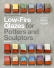 Image for The complete guide to low-fire glazes for potters and sculptors  : techniques, recipes, and inspiration for low-temperature firing with big results