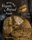 Image for Baking Vegan Bread at Home: Beautiful Everyday and Artisan Plant-Based Breads