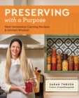 Image for Preserving with a Purpose : Next-Generation Canning Recipes and Kitchen Wisdom