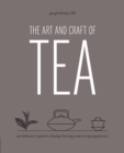 Image for The art and craft of tea  : an enthusiast&#39;s guide to selecting, brewing, and serving exquisite tea
