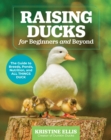 Image for Raising Ducks for Beginners and Beyond : The Guide to Breeds, Ponds, Nutrition, and All Things Duck