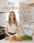 Image for A Healthier Home Cook : Whole Food Recipes, Techniques, and Tips for Families That Want to Eat A Little Less Toxic