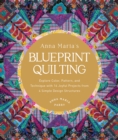 Image for Anna Maria&#39;s Blueprint Quilting : Explore Color, Pattern, and Technique with 16 Joyful Projects from 4 Simple Design Structures