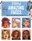 Image for Draw Amazing Faces : Learn the Basics and Develop Your Own Style
