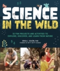 Image for Science in the Wild : 52 Fun Projects and Activities to Explore, Discover, and Learn from Nature