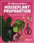 Image for The Ultimate Guide to Houseplant Propagation : Step-by-Step Techniques for Making More Houseplants... for Free!