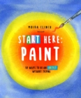 Image for Start Here: Paint : 50 Ways To Be an Artist Without Trying
