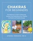 Image for Chakras for beginners: the beginner&#39;s guide to balancing, healing, and unblocking your chakras for health and positive energy