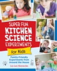 Image for Super Fun Kitchen Science Experiments for Kids : 52 Family Friendly Experiments from Around the House