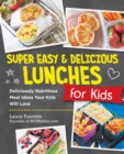 Image for Super easy and delicious lunches for kids  : deliciously nutritious meal ideas your kids will love