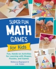 Image for Super fun math games for kids: fun, hands-on activities for learning with shapes, puzzles, and games