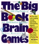 Image for The big book of brain games  : 100 playthinkgs of art, mathemtics &amp; science