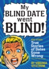 Image for My blind date went blind! and other crazy true stories of dates gone wrong