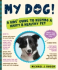 Image for My dog!  : a kid&#39;s guide to keeping a happy and healthy pet