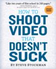 Image for How to Shoot Video That Doesn&#39;t Suck: Advice to Make Any Amateur Look Like a Pro