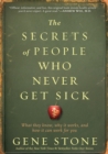 Image for The secrets of people who never get sick  : what they know, why it works, and how it can work for you