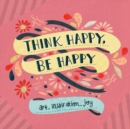 Image for Think happy, be happy  : words &amp; art to inspire by over 30 contributing artists