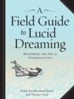 Image for A field guide to lucid dreaming: mastering the art of oneironautics