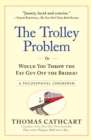 Image for The trolley problem, or, would you throw the fat guy off the bridge?: a philosophical conundrum