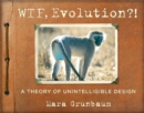 Image for WTF, evolution?!  : a theory of unintelligible design