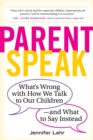 Image for ParentSpeak : What&#39;s Wrong with How We Talk to Our Children--and What to Say Instead