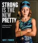 Image for Strong is the new pretty  : a celebration of girls being themselves