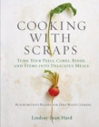 Image for Cooking with scraps  : turn your peels, cores, rinds, and stems into delicious meals
