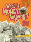 Image for What Is Money, Anyway?: Why Dollars and Coins Have Value