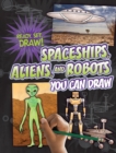 Image for Spaceships, Aliens, and Robots You Can Draw