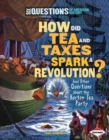 Image for How Did Tea and Taxes Spark a Revolution?: And Other Questions About the Boston Tea Party