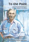 Image for To the Point: A Story About E. B. White