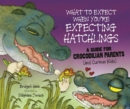 Image for What to Expect When You&#39;re Expecting Hatchlings: A Guide for Crocodilian Parents (And Curious Kids)