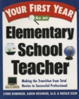 Image for Your First Year As an Elementary School Teacher : Making the Transition from Total Novice to Successful Professional