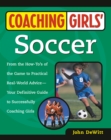 Image for Coaching Girls&#39; Soccer : From the How-To&#39;s of the Game to Practical Real-World Advice--Your Definitive  Guide to Successfully Coaching Girls