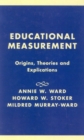 Image for Educational Measurement : Origins, Theories and Explications