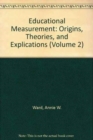 Image for Educational Measurement : Origins, Theories, and Explications