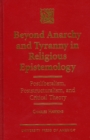 Image for Beyond Anarchy and Tyranny in Religious Epistemology : Postliberalism, Poststructuralism, and Critical Theory